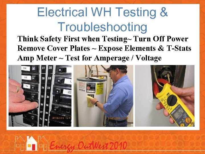 Electrical WH Testing & Troubleshooting Think Safety First when Testing~ Turn Off Power Remove