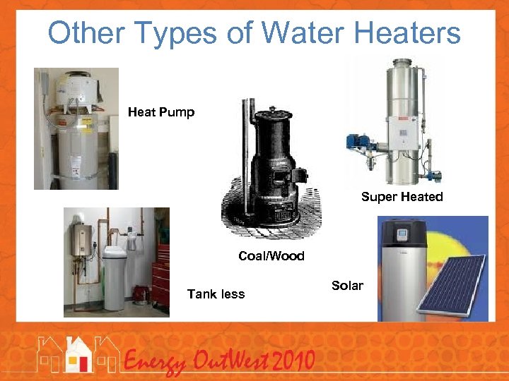 Other Types of Water Heaters Heat Pump Super Heated Coal/Wood Tank less Solar 