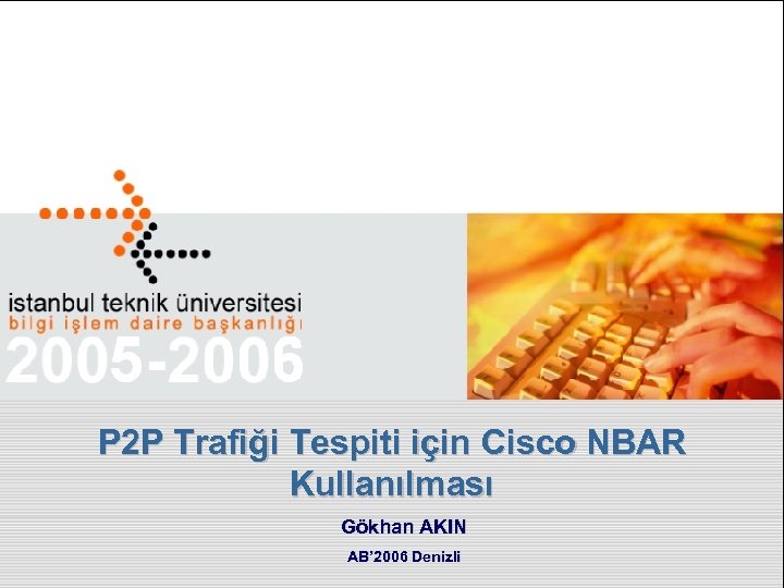 P 2 P Trafiği Tespiti için Cisco NBAR Kullanılması Gökhan AKIN AB’ 2006 Denizli