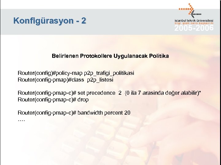 Konfigürasyon - 2 Belirlenen Protokollere Uygulanacak Politika Router(config)#policy-map p 2 p_trafigi_politikasi Router(config-pmap)#class p 2