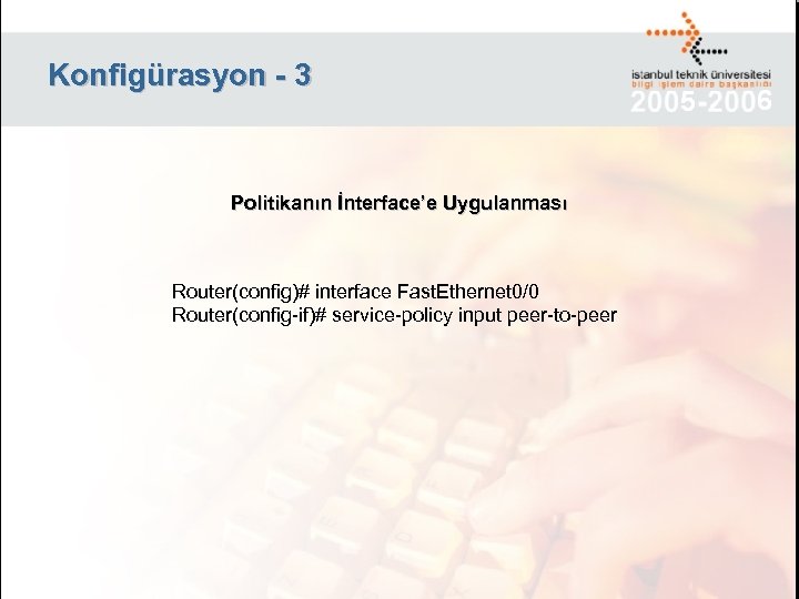 Konfigürasyon - 3 Politikanın İnterface’e Uygulanması Router(config)# interface Fast. Ethernet 0/0 Router(config-if)# service-policy input