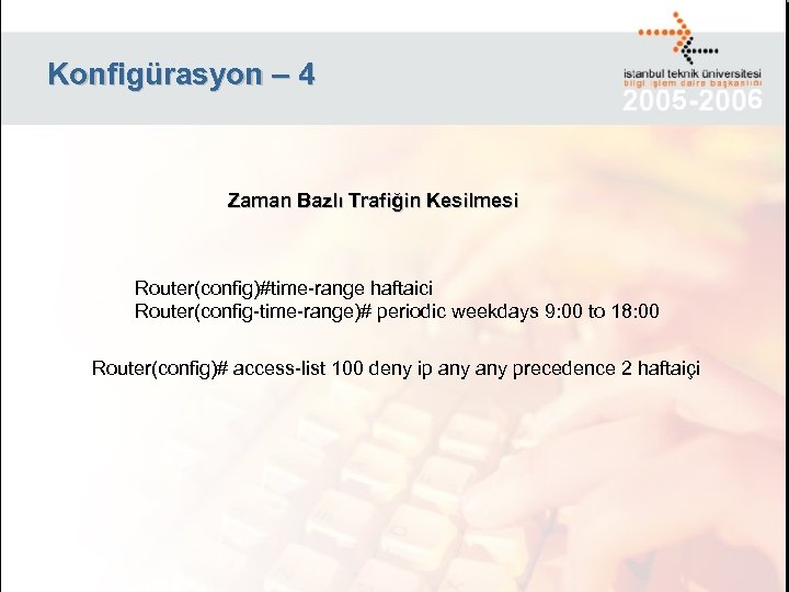 Konfigürasyon – 4 Zaman Bazlı Trafiğin Kesilmesi Router(config)#time-range haftaici Router(config-time-range)# periodic weekdays 9: 00