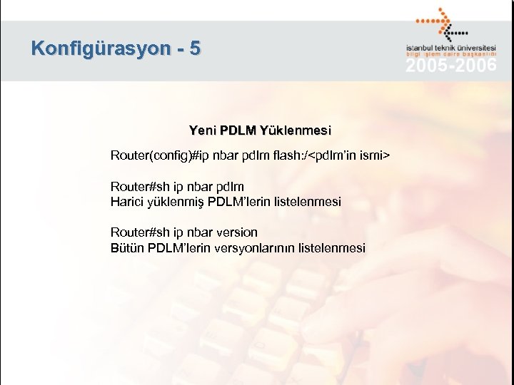 Konfigürasyon - 5 Yeni PDLM Yüklenmesi Router(config)#ip nbar pdlm flash: /<pdlm’in ismi> Router#sh ip