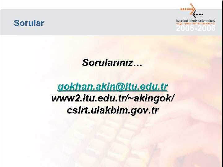 Sorularınız… gokhan. akin@itu. edu. tr www 2. itu. edu. tr/~akingok/ csirt. ulakbim. gov. tr