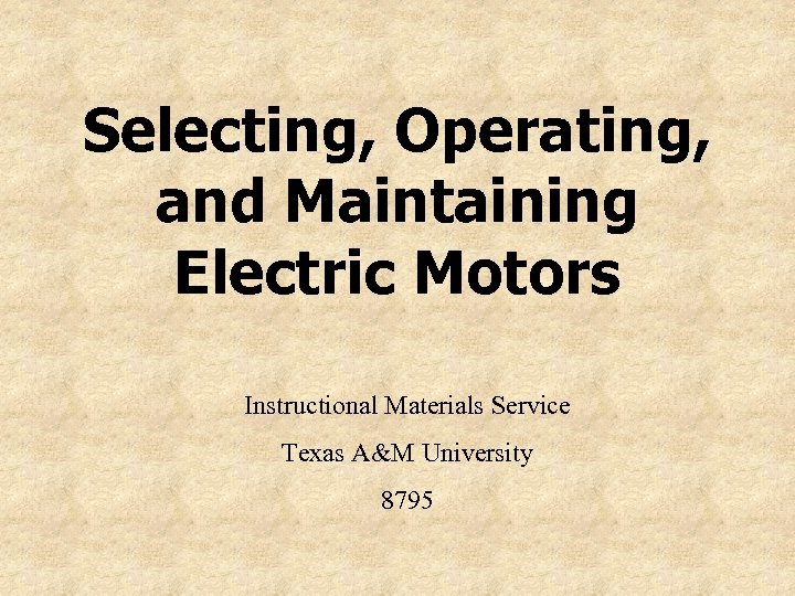 Selecting, Operating, and Maintaining Electric Motors Instructional Materials Service Texas A&M University 8795 