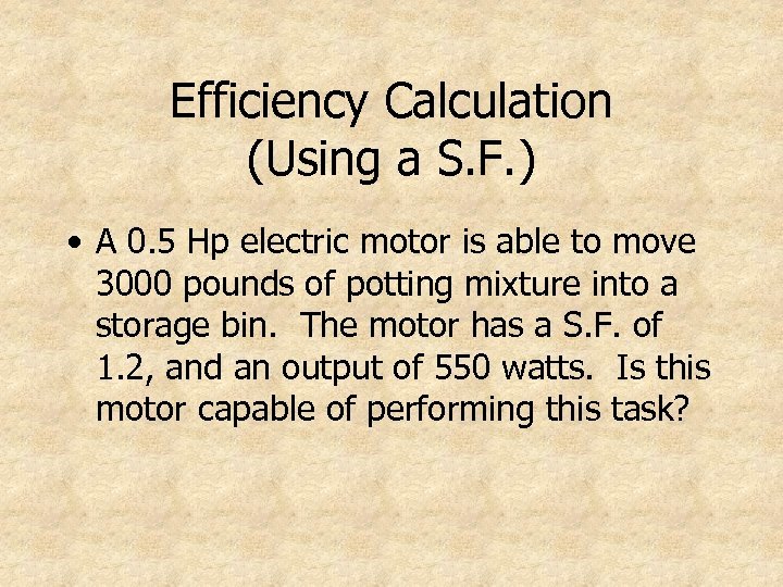 Efficiency Calculation (Using a S. F. ) • A 0. 5 Hp electric motor