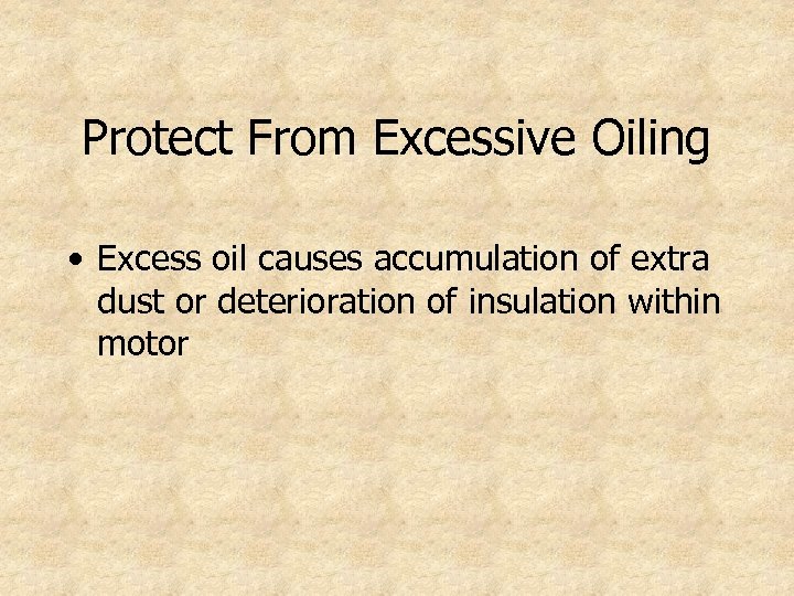 Protect From Excessive Oiling • Excess oil causes accumulation of extra dust or deterioration