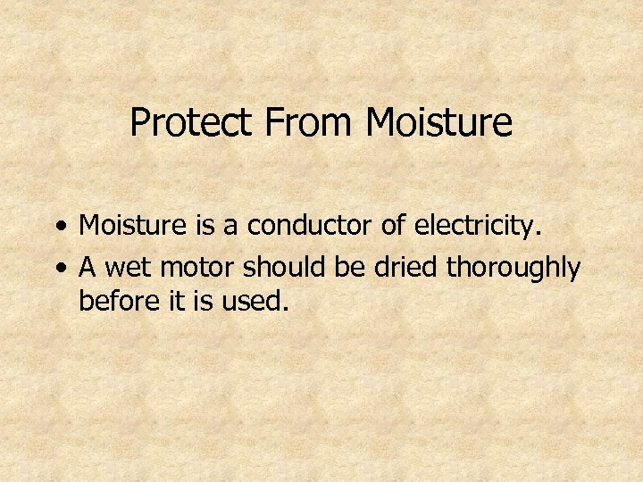 Protect From Moisture • Moisture is a conductor of electricity. • A wet motor