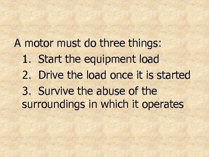 A motor must do three things: 1. Start the equipment load 2. Drive the