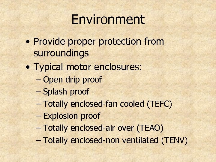 Environment • Provide proper protection from surroundings • Typical motor enclosures: – Open drip