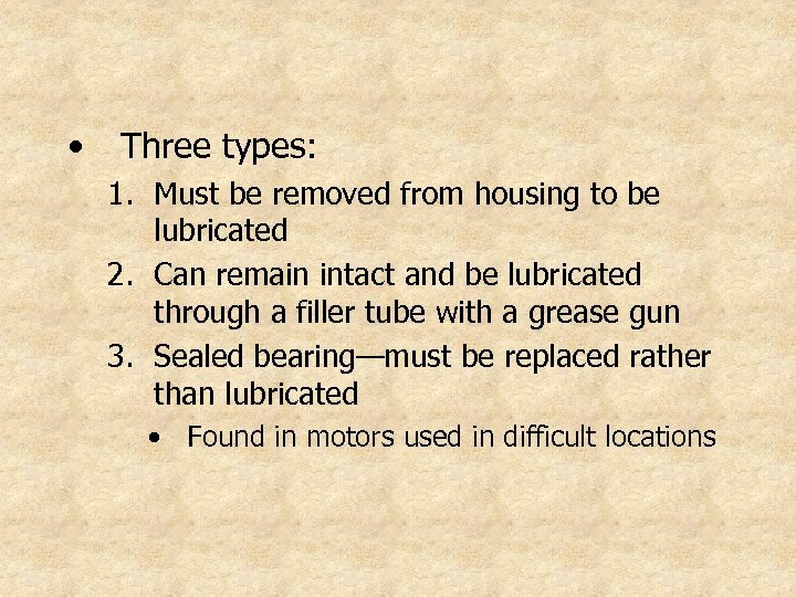  • Three types: 1. Must be removed from housing to be lubricated 2.