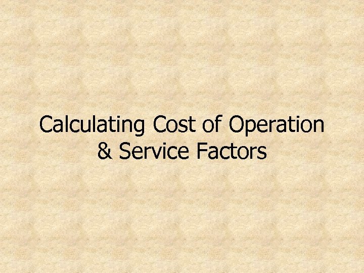 Calculating Cost of Operation & Service Factors 