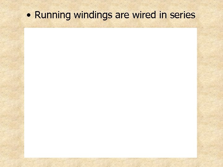  • Running windings are wired in series 