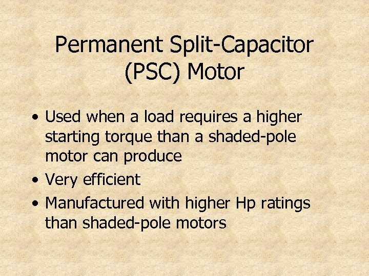 Permanent Split-Capacitor (PSC) Motor • Used when a load requires a higher starting torque