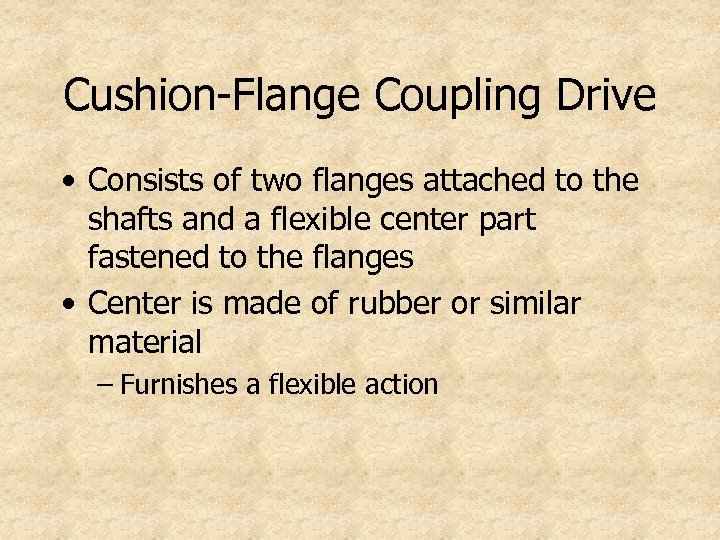 Cushion-Flange Coupling Drive • Consists of two flanges attached to the shafts and a