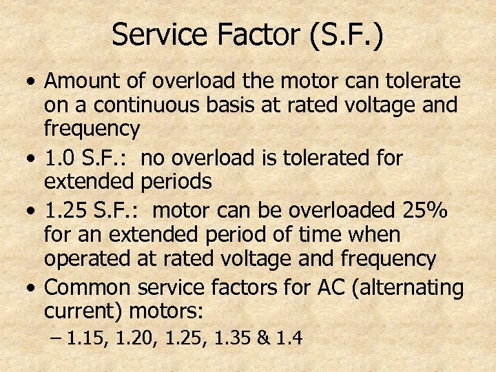 Service Factor (S. F. ) • Amount of overload the motor can tolerate on