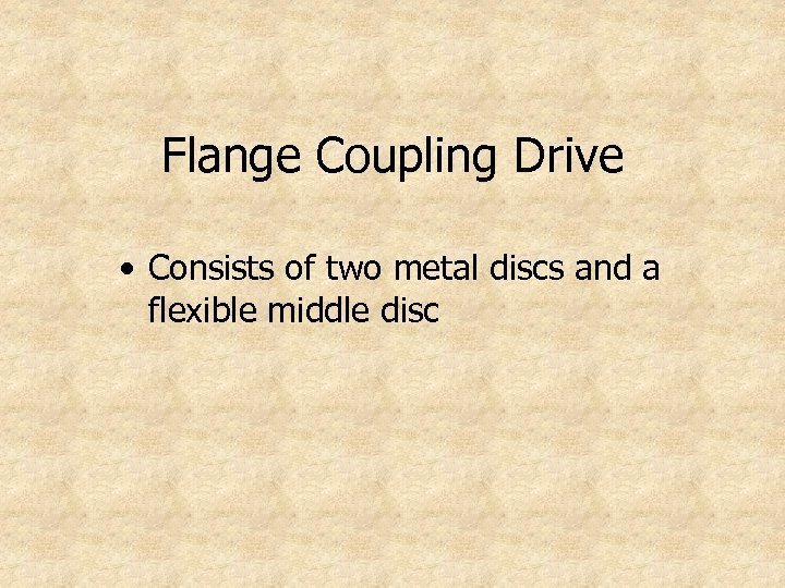 Flange Coupling Drive • Consists of two metal discs and a flexible middle disc