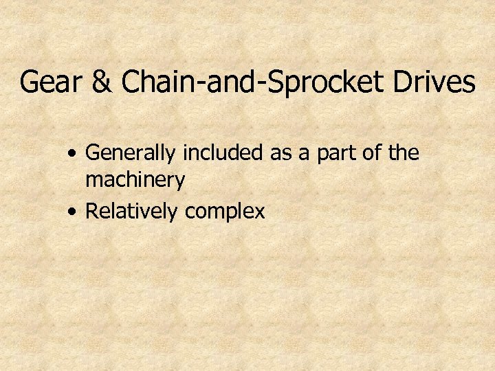 Gear & Chain-and-Sprocket Drives • Generally included as a part of the machinery •