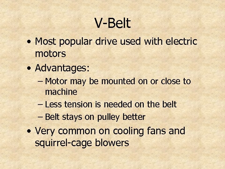 V-Belt • Most popular drive used with electric motors • Advantages: – Motor may