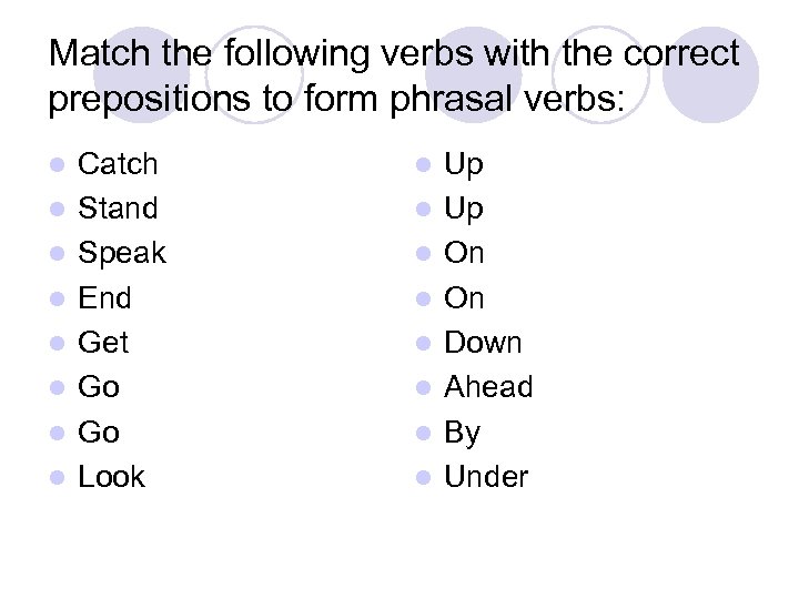 Match the following verbs with the correct prepositions to form phrasal verbs: l l