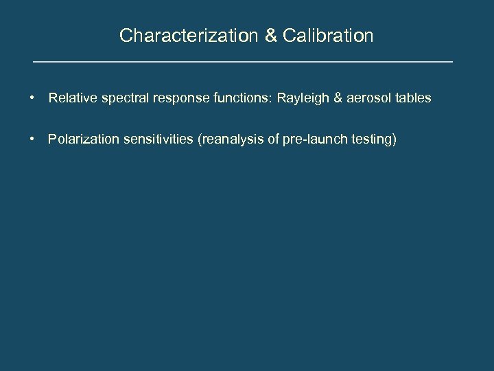 Characterization & Calibration • Relative spectral response functions: Rayleigh & aerosol tables • Polarization