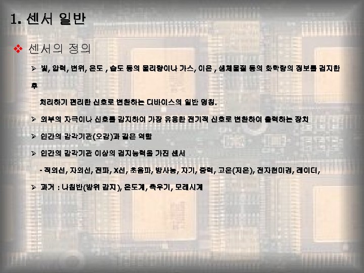 1. 센서 일반 v 센서의 정의 Ø 빛, 압력, 변위, 온도 , 습도 등의