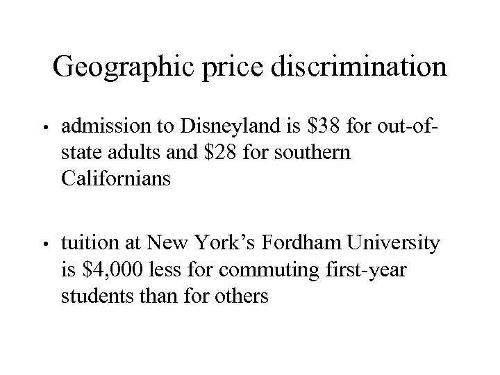 Geographic price discrimination • admission to Disneyland is $38 for out-ofstate adults and $28