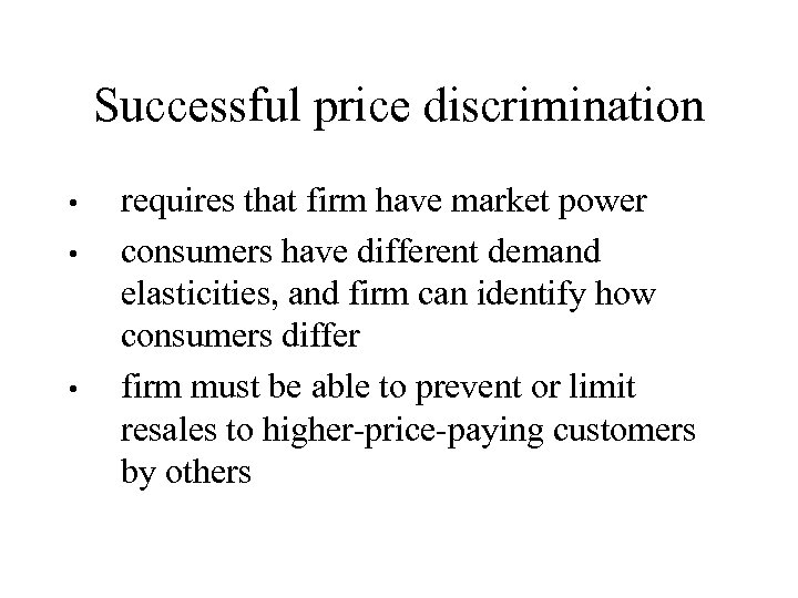 Successful price discrimination • • • requires that firm have market power consumers have