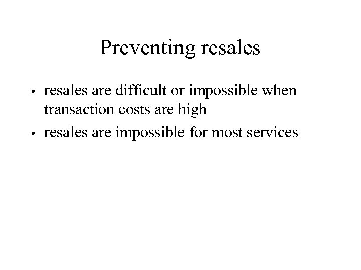 Preventing resales are difficult or impossible when transaction costs are high • resales are