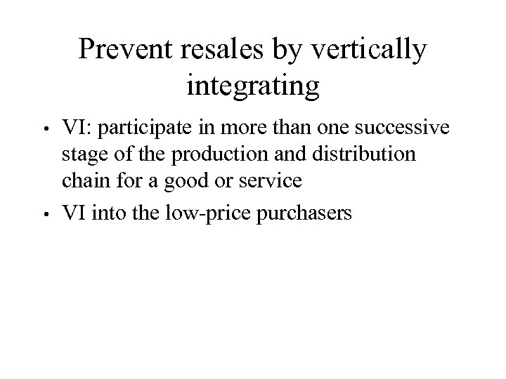Prevent resales by vertically integrating VI: participate in more than one successive stage of