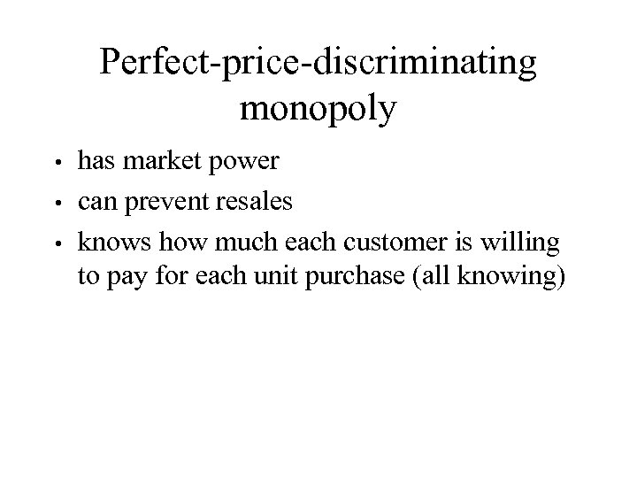 Perfect-price-discriminating monopoly has market power • can prevent resales • knows how much each
