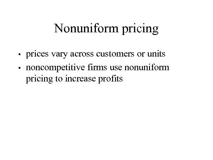 Nonuniform pricing prices vary across customers or units • noncompetitive firms use nonuniform pricing