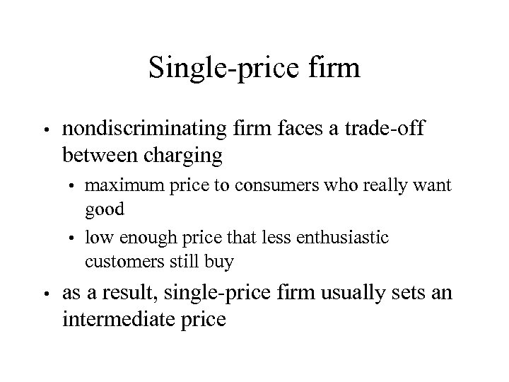 Single-price firm • nondiscriminating firm faces a trade-off between charging maximum price to consumers