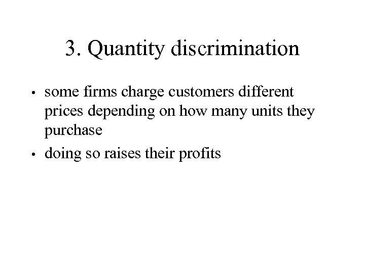 3. Quantity discrimination some firms charge customers different prices depending on how many units