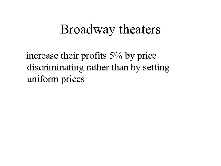 Broadway theaters increase their profits 5% by price discriminating rather than by setting uniform