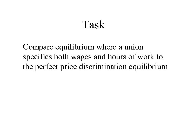 Task Compare equilibrium where a union specifies both wages and hours of work to