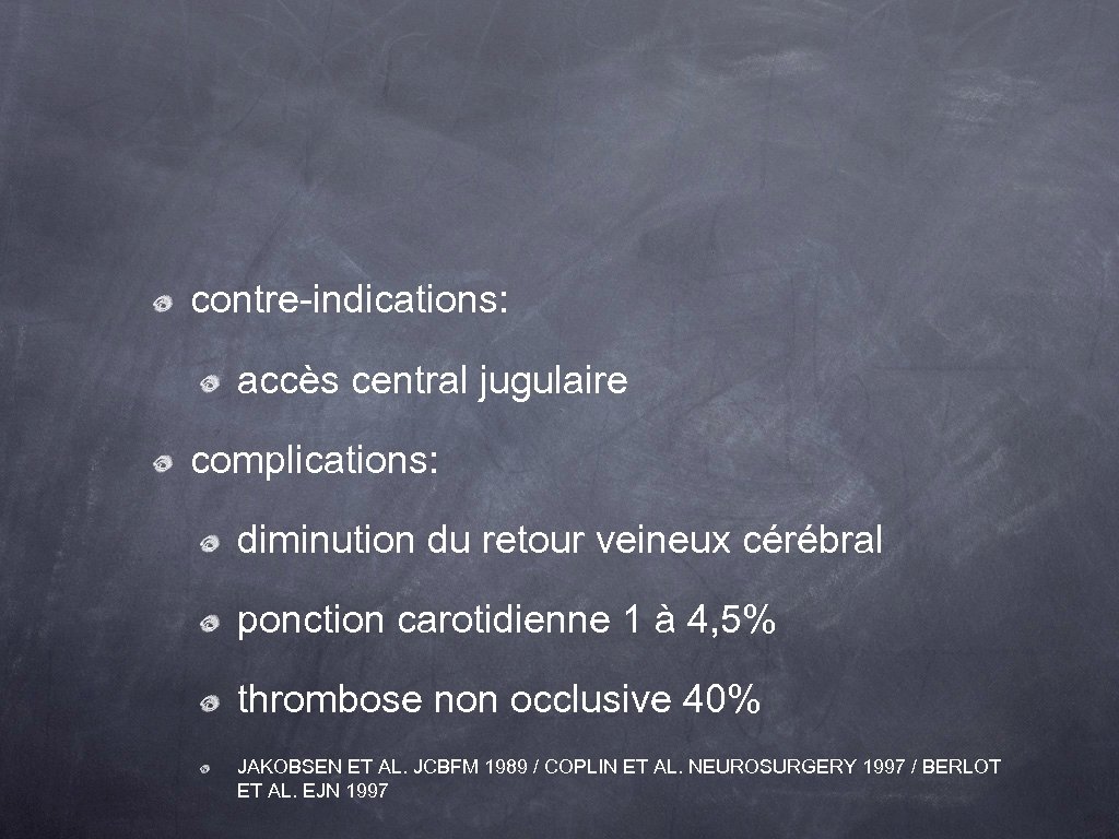 contre-indications: accès central jugulaire complications: diminution du retour veineux cérébral ponction carotidienne 1 à