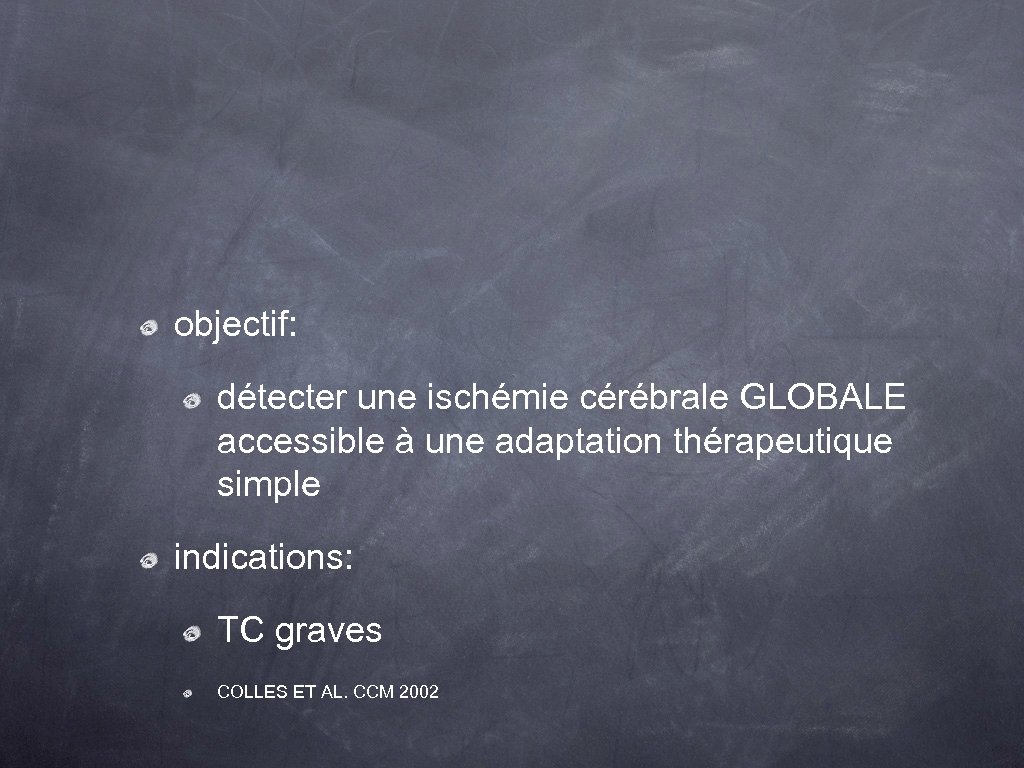 objectif: détecter une ischémie cérébrale GLOBALE accessible à une adaptation thérapeutique simple indications: TC