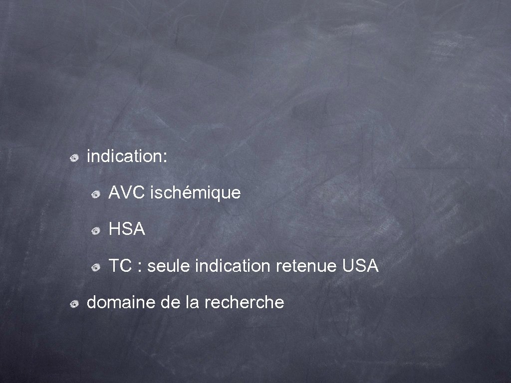 indication: AVC ischémique HSA TC : seule indication retenue USA domaine de la recherche