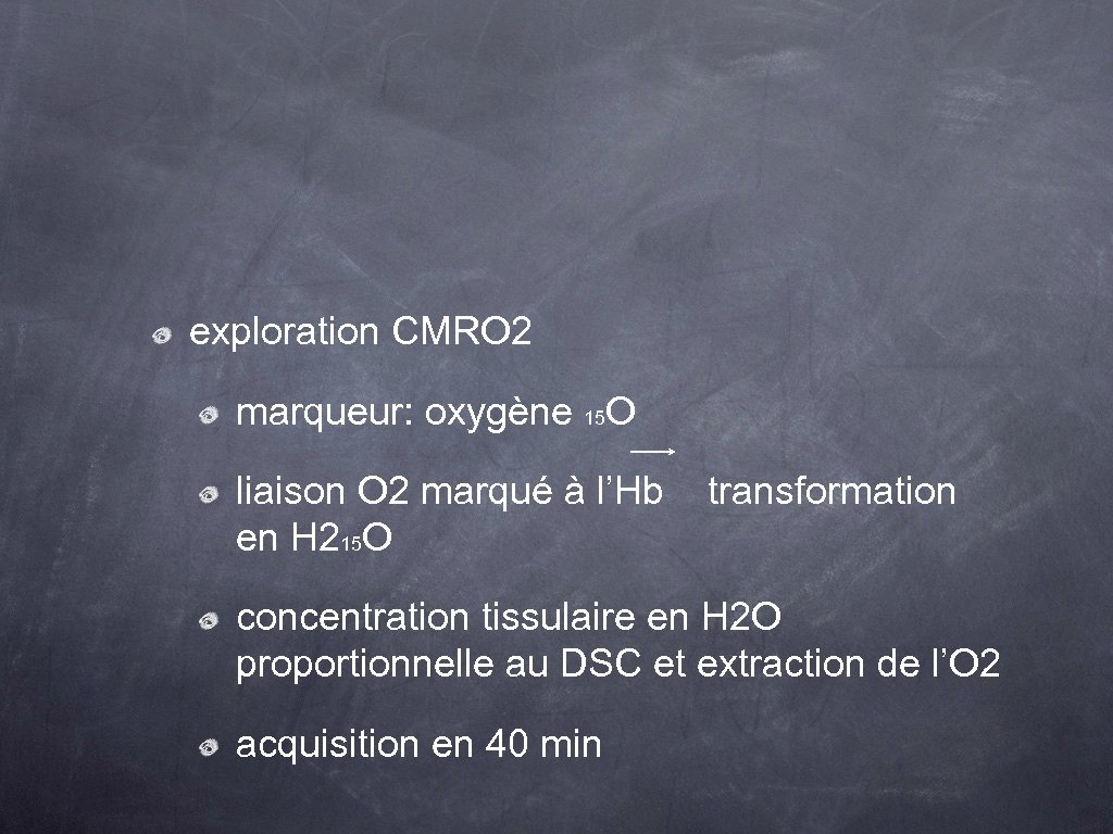 exploration CMRO 2 marqueur: oxygène 15 O liaison O 2 marqué à l’Hb en