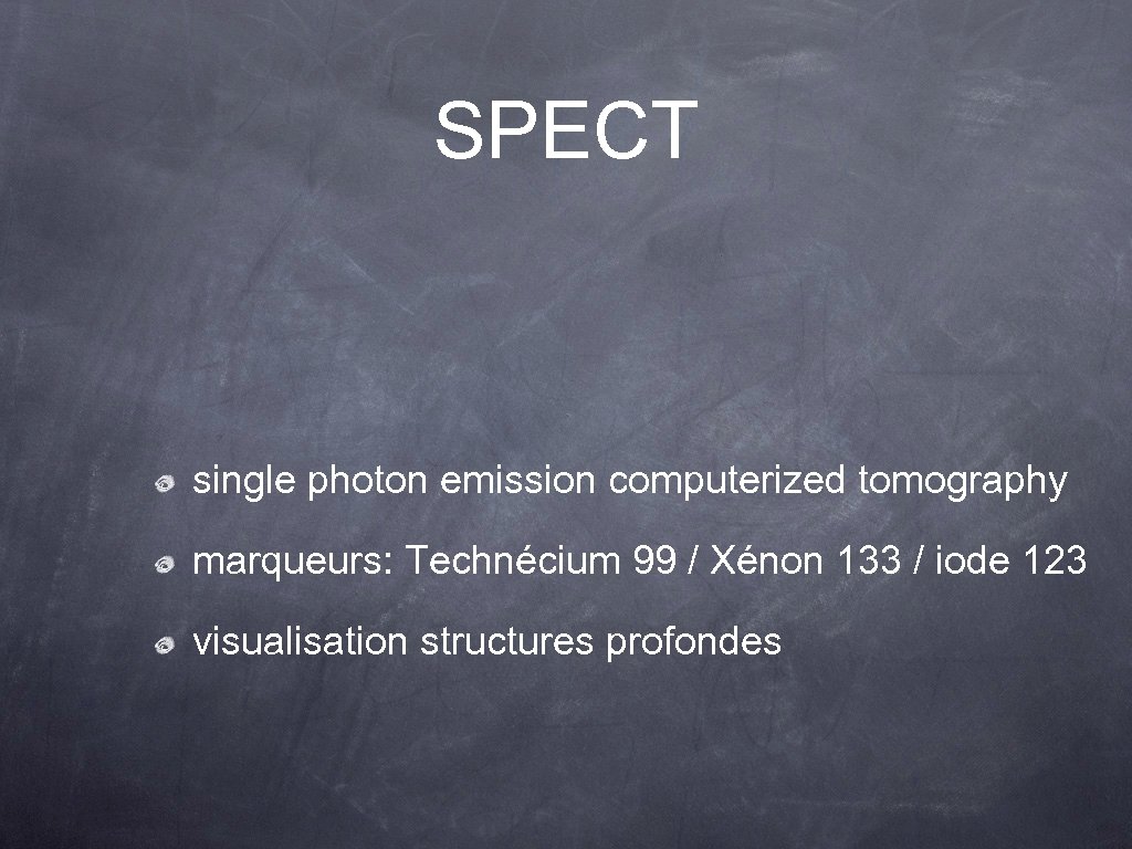 SPECT single photon emission computerized tomography marqueurs: Technécium 99 / Xénon 133 / iode