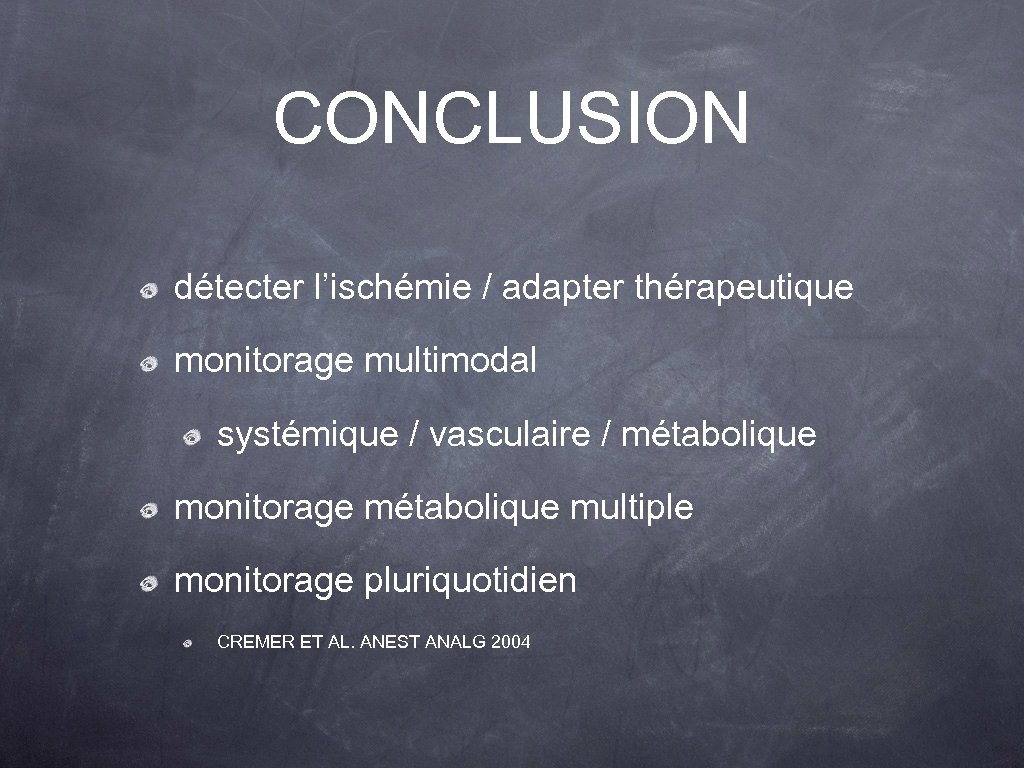 CONCLUSION détecter l’ischémie / adapter thérapeutique monitorage multimodal systémique / vasculaire / métabolique monitorage