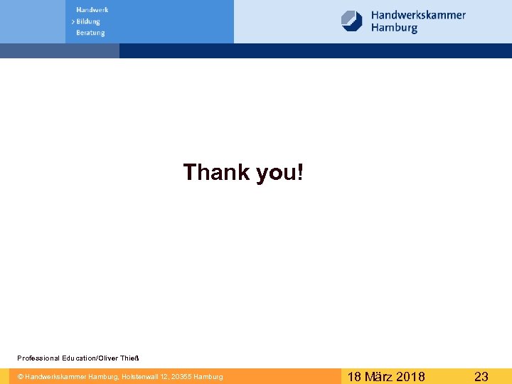 Thank you! © Handwerkskammer Hamburg, Holstenwall 12, 20355 Hamburg Professional Education/Oliver Thieß © Handwerkskammer