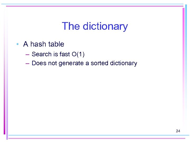 The dictionary • A hash table – Search is fast O(1) – Does not