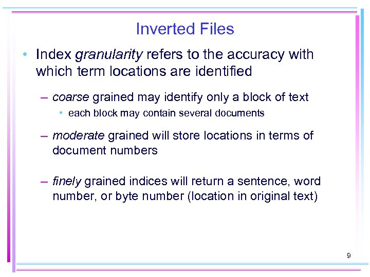 Inverted Files • Index granularity refers to the accuracy with which term locations are