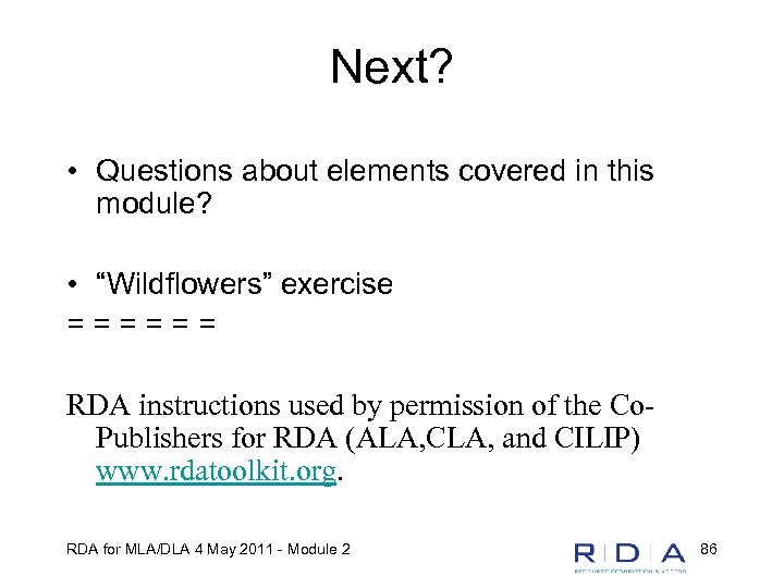 Next? • Questions about elements covered in this module? • “Wildflowers” exercise ====== RDA