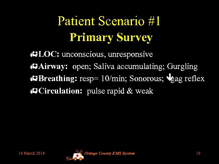 Patient Scenario #1 Primary Survey h. LOC: unconscious, unresponsive h. Airway: open; Saliva accumulating;