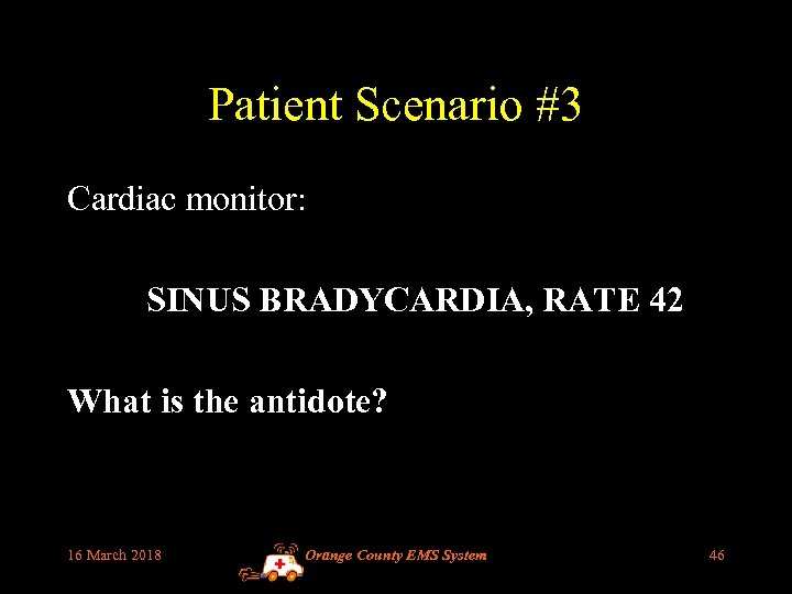 Patient Scenario #3 Cardiac monitor: SINUS BRADYCARDIA, RATE 42 What is the antidote? 16