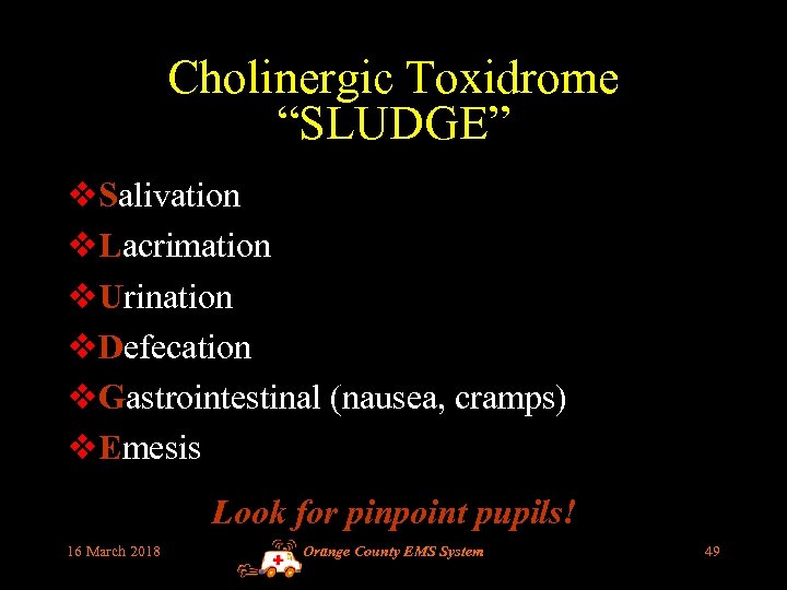 Cholinergic Toxidrome “SLUDGE” v. Salivation v. Lacrimation v. Urination v. Defecation v. Gastrointestinal (nausea,