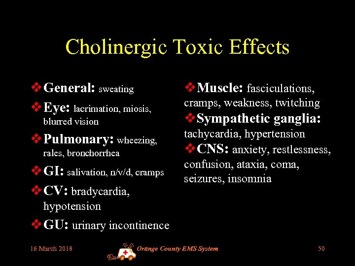 Cholinergic Toxic Effects v General: sweating v Eye: lacrimation, miosis, blurred vision v Pulmonary: